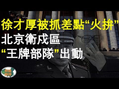 軍委副主席徐才厚被抓內幕 差點「火拚」 北京衛戍區「王牌部隊」出動