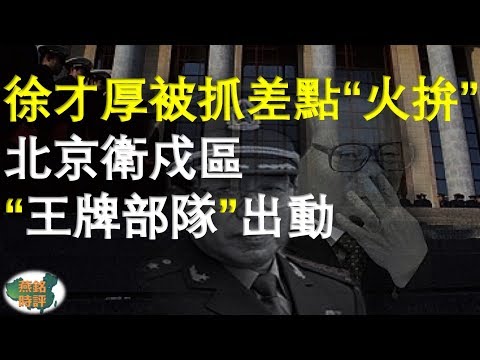 军委副主席徐才厚被抓内幕 差点「火拚」 北京卫戍区「王牌部队」出动